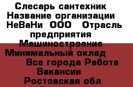 Слесарь сантехник › Название организации ­ НеВаНи, ООО › Отрасль предприятия ­ Машиностроение › Минимальный оклад ­ 70 000 - Все города Работа » Вакансии   . Ростовская обл.,Батайск г.